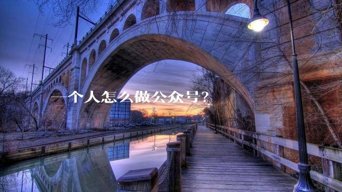一个人怎么做公众号?