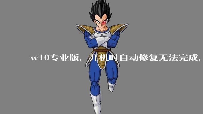 w10专业版,开机时自动修复无法完成,然后出现恢复页面,说多次无法启动操作系统,需要修复,怎么办?