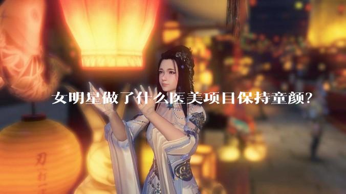 女明星做了什么医美项目保持童颜?