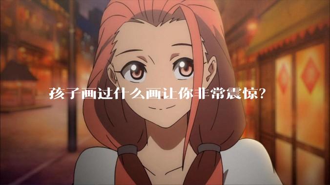 孩子画过什么画让你非常震惊?