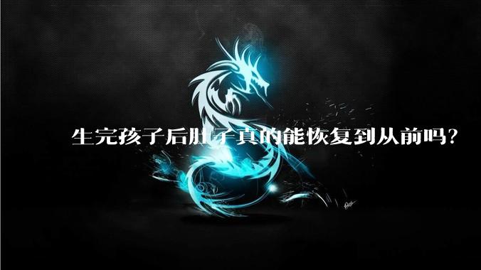 生完孩子后肚子真的能恢复到从前吗?