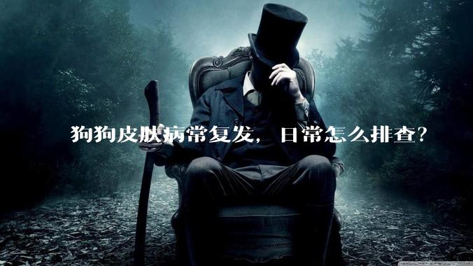 狗狗皮肤病常复发,日常怎么排查?