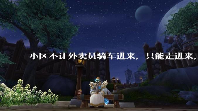 小区不让外卖员骑车进来,只能走进来,每次点外卖,很多人都不接单,我该怎么办?
