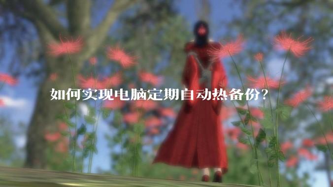 如何实现电脑定期自动热备份?
