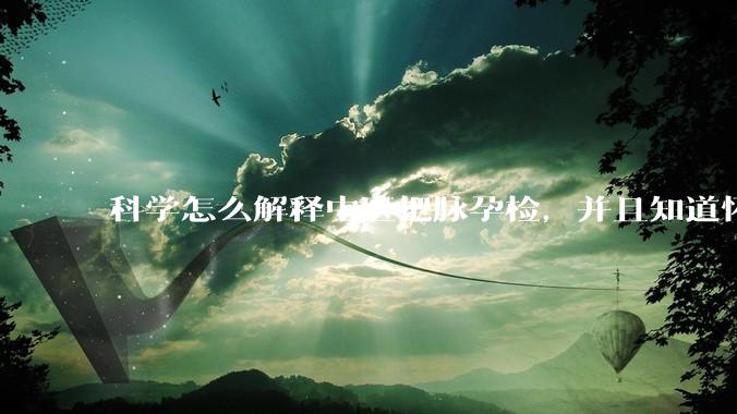 科学怎么解释中医把脉孕检,并且知道怀的男孩女孩?