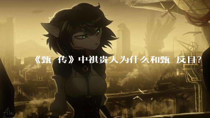 《甄嬛传》中祺贵人为什么和甄嬛反目?