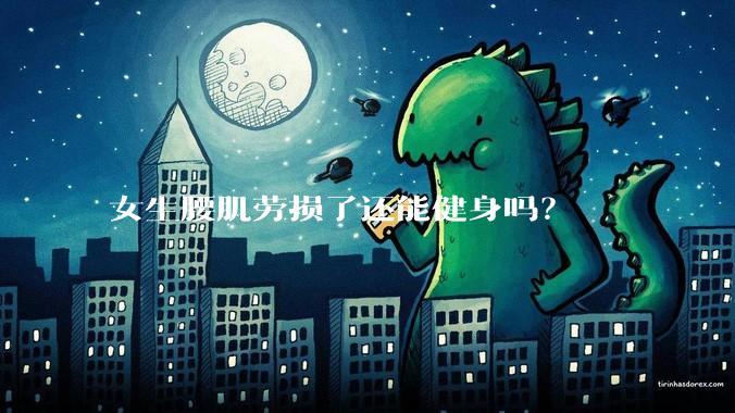 女生腰肌劳损了还能健身吗?