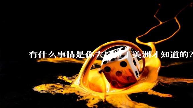 有什么事情是你去过拉丁美洲才知道的?