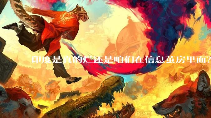 印度是真的烂还是咱们在信息茧房里面?