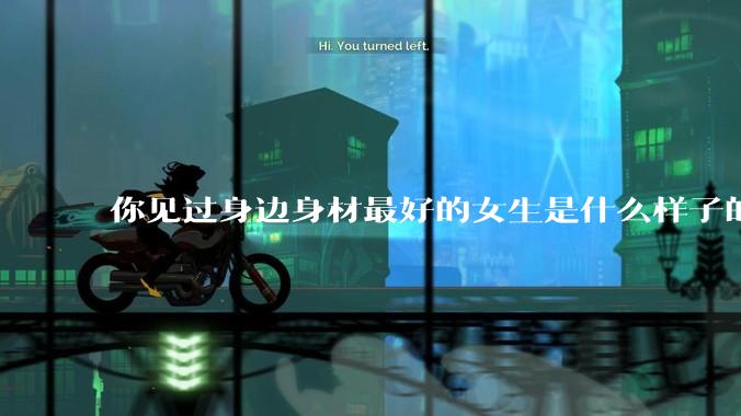 你见过身边身材最好的女生是什么样子的?
