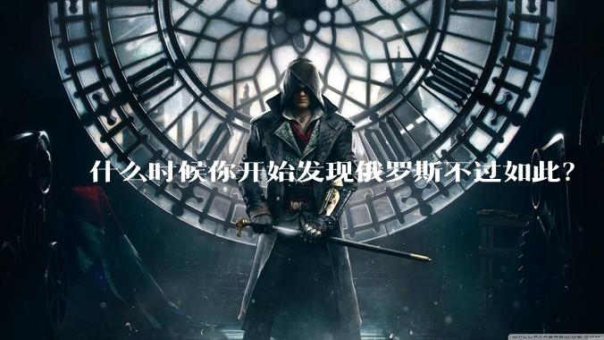 什么时候你开始发现俄罗斯不过如此?