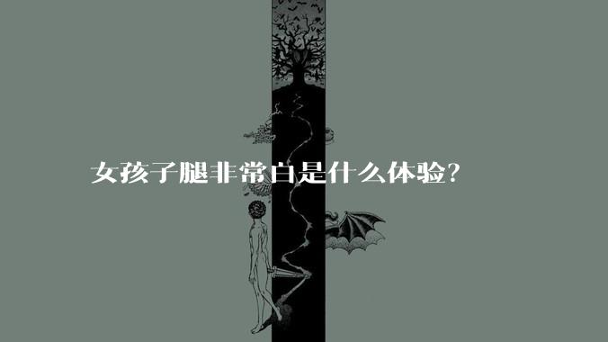 女孩子腿非常白是什么体验?