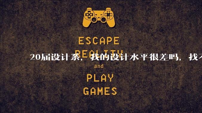 20届设计系,我的设计水平很差吗,找不到合适的工作?