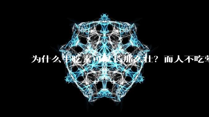 为什么牛吃素可以长那么壮?而人不吃荤就不行?