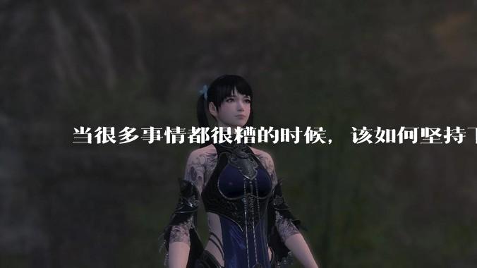 当很多事情都很糟的时候,该如何坚持下去?