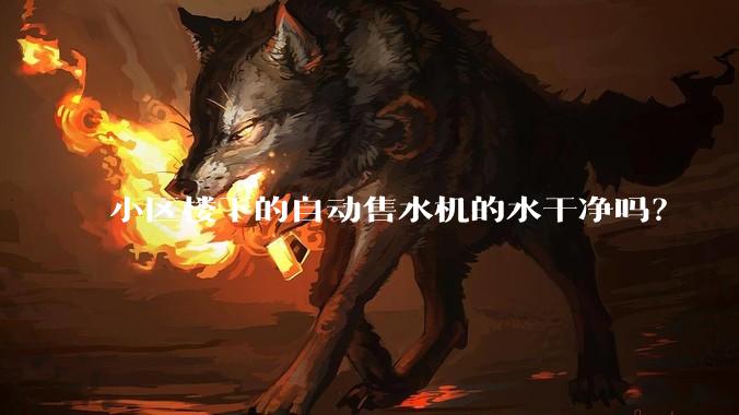 小区楼下的自动售水机的水干净吗?