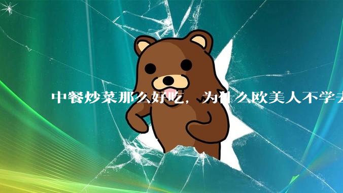 中餐炒菜那么好吃,为什么欧美人不学去?